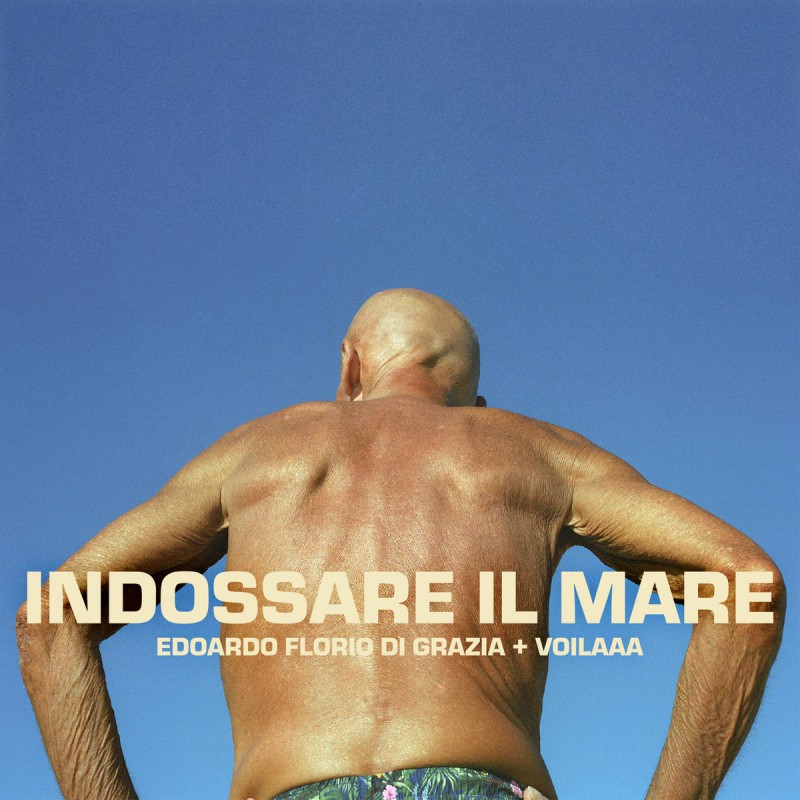 Edoardo Florio Di Grazia + Voilaaa - Indossare Il Mare [Groovin Recordings]