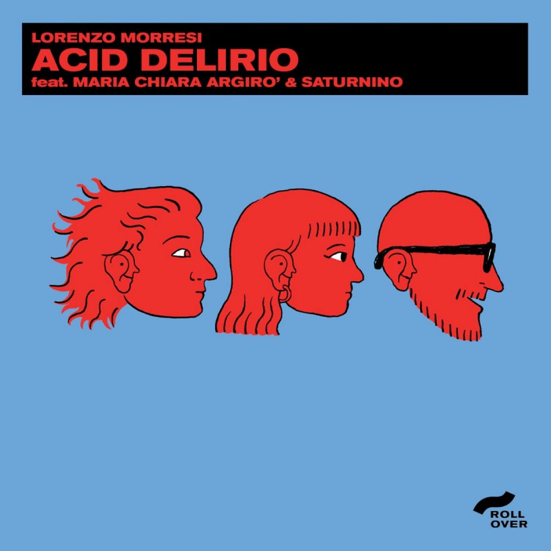 Lorenzo Morresi feat. Maria Chiara Argirò & Saturnino - Acid Delirio [Rollover Milano Records]